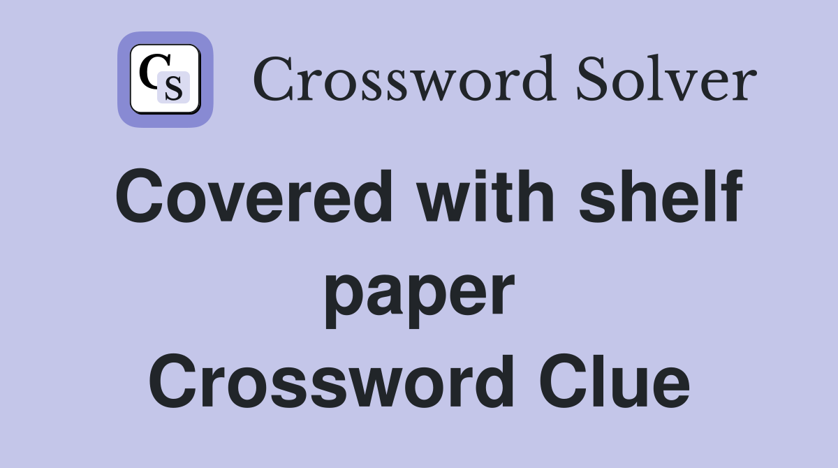 Covered with shelf paper Crossword Clue Answers Crossword Solver